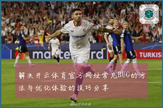 解决开云体育官方网址常见BUG的方法与优化体验的技巧分享